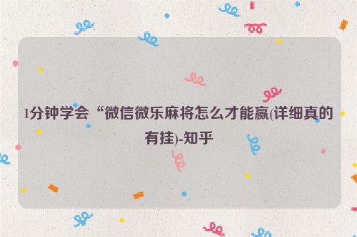 1分钟学会“微信微乐麻将怎么才能赢(详细真的有挂)-知乎
