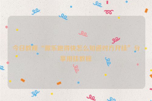 今日教程“微乐跑得快怎么知道对方开挂”分享用挂教程