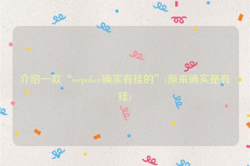 介绍一款“wepoker确实有挂的”(原来确实是有挂)