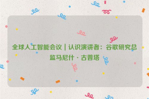 全球人工智能会议｜认识演讲者：谷歌研究总监马尼什·古普塔