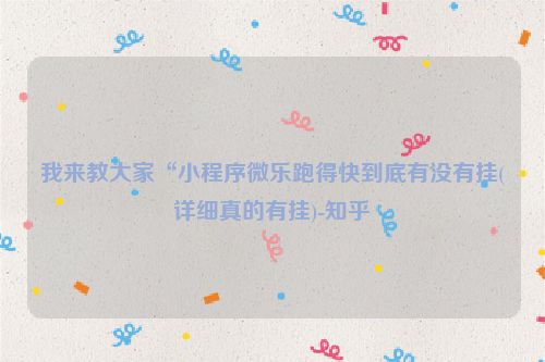 我来教大家“小程序微乐跑得快到底有没有挂(详细真的有挂)-知乎