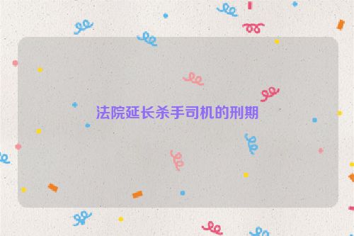 法院延长杀手司机的刑期