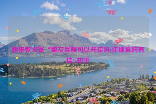 我来教大家“盟友互娱可以开挂吗(详细真的有挂)-知乎