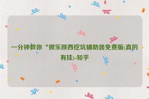 一分钟教你“微乐陕西挖坑辅助器免费版(真的有挂)-知乎