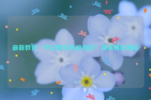 最新教你“仟亿娱乐有没有挂”其实确实有挂