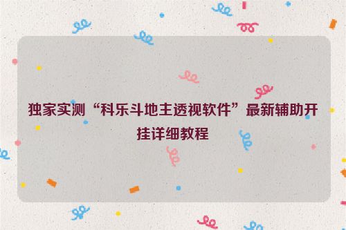 独家实测“科乐斗地主透视软件”最新辅助开挂详细教程