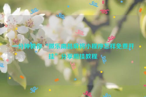 一分钟教你“微乐南昌麻将小程序怎样免费开挂”分享用挂教程