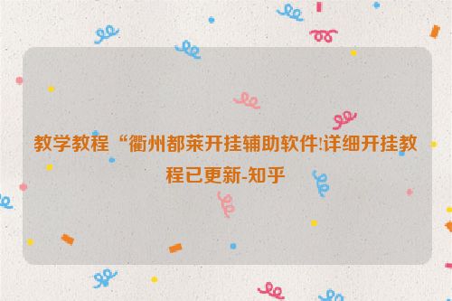 教学教程“衢州都莱开挂辅助软件!详细开挂教程已更新-知乎