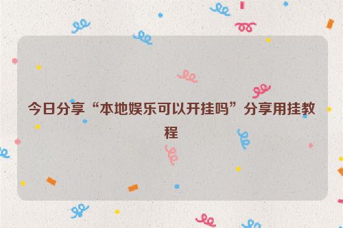 今日分享“本地娱乐可以开挂吗”分享用挂教程