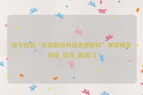 终于找到“东游麻将开挂免费软件”其实确实有挂_综合_喜临门