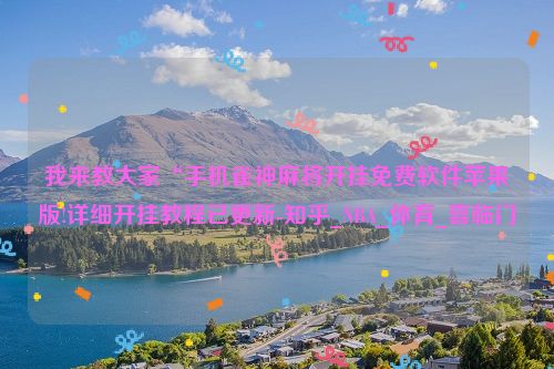 我来教大家“手机雀神麻将开挂免费软件苹果版!详细开挂教程已更新-知乎_NBA_体育_喜临门