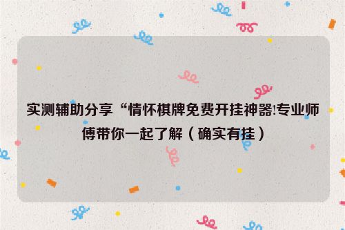 实测辅助分享“情怀棋牌免费开挂神器!专业师傅带你一起了解（确实有挂）