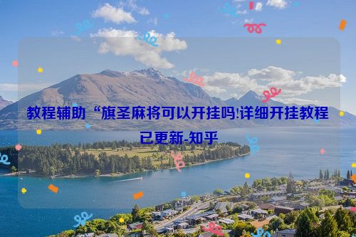 教程辅助“旗圣麻将可以开挂吗!详细开挂教程已更新-知乎