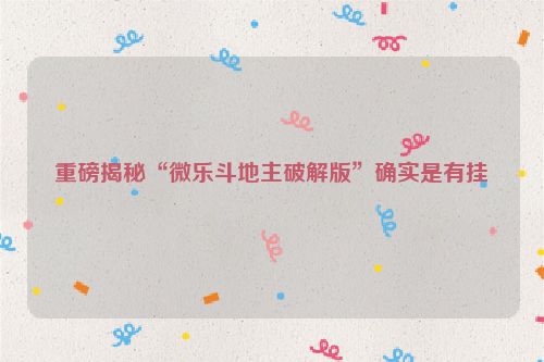重磅揭秘“微乐斗地主破解版”确实是有挂