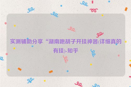 实测辅助分享“湖南跑胡子开挂神器(详细真的有挂)-知乎