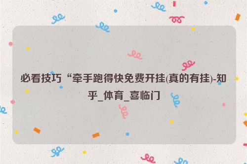 必看技巧“牵手跑得快免费开挂(真的有挂)-知乎_体育_喜临门