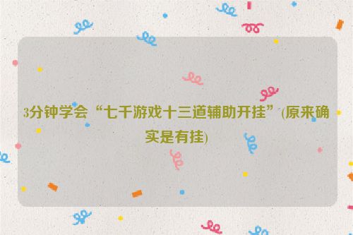 3分钟学会“七千游戏十三道辅助开挂”(原来确实是有挂)