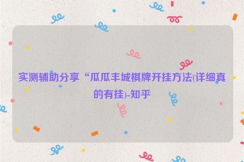 实测辅助分享“瓜瓜丰城棋牌开挂方法(详细真的有挂)-知乎