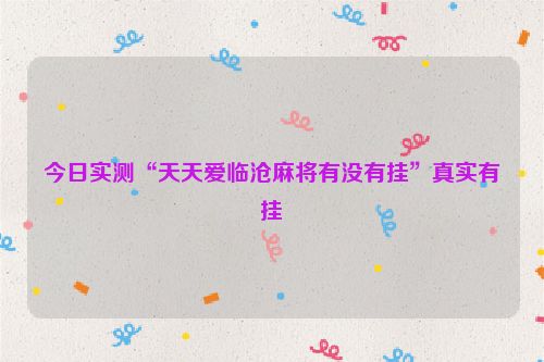 今日实测“天天爱临沧麻将有没有挂”真实有挂