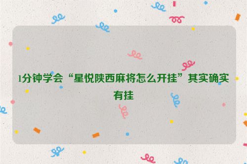 1分钟学会“星悦陕西麻将怎么开挂”其实确实有挂