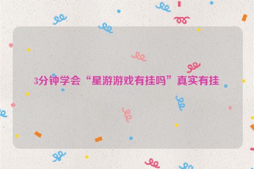 3分钟学会“星游游戏有挂吗”真实有挂