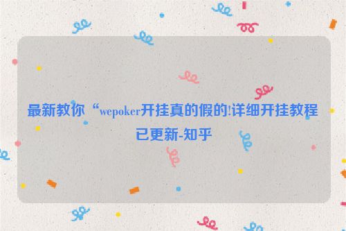 最新教你“wepoker开挂真的假的!详细开挂教程已更新-知乎
