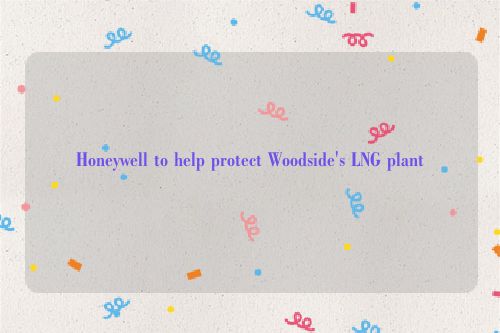 Honeywell to help protect Woodside's LNG plant