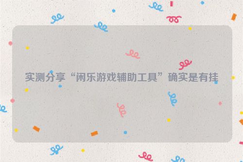 实测分享“闲乐游戏辅助工具”确实是有挂