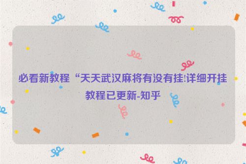 必看新教程“天天武汉麻将有没有挂!详细开挂教程已更新-知乎