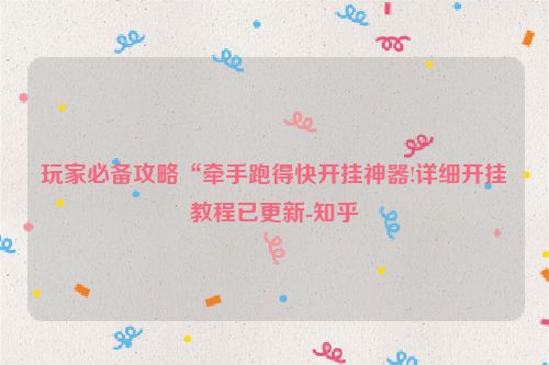 玩家必备攻略“牵手跑得快开挂神器!详细开挂教程已更新-知乎
