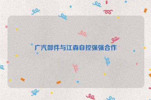 广汽部件与江森自控强强合作