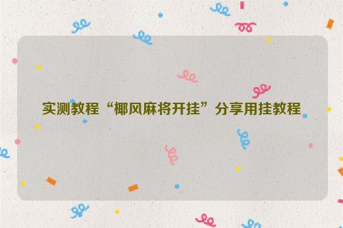 实测教程“椰风麻将开挂”分享用挂教程