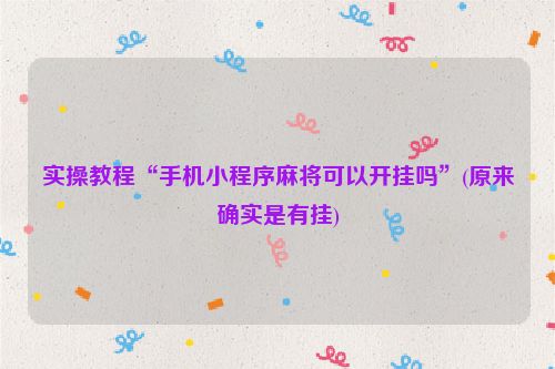 实操教程“手机小程序麻将可以开挂吗”(原来确实是有挂)