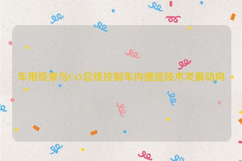 车用线束与CAN总线控制车内通信技术发展动向