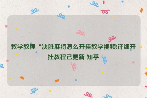 教学教程“决胜麻将怎么开挂教学视频!详细开挂教程已更新-知乎