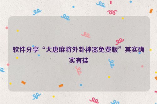 软件分享“大唐麻将外卦神器免费版”其实确实有挂