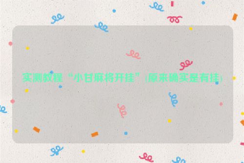 实测教程“小甘麻将开挂”(原来确实是有挂)