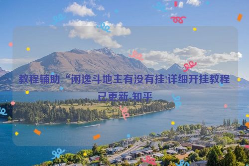 教程辅助“闲逸斗地主有没有挂!详细开挂教程已更新-知乎
