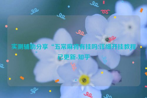 实测辅助分享“五常麻将有挂吗!详细开挂教程已更新-知乎