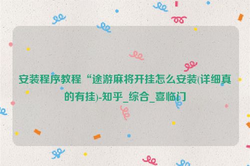 安装程序教程“途游麻将开挂怎么安装(详细真的有挂)-知乎_综合_喜临门