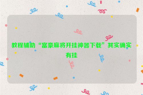 教程辅助“富豪麻将开挂神器下载”其实确实有挂