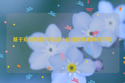 基于知识的摩托车设计流程管理系统的开发