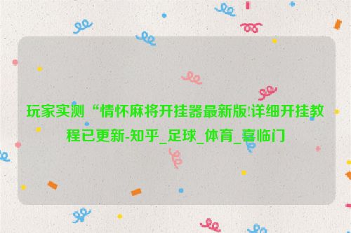 玩家实测“情怀麻将开挂器最新版!详细开挂教程已更新-知乎_足球_体育_喜临门