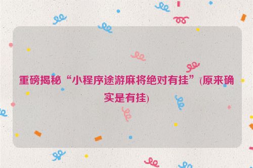 重磅揭秘“小程序途游麻将绝对有挂”(原来确实是有挂)