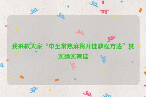 我来教大家“中至常熟麻将开挂教程方法”其实确实有挂