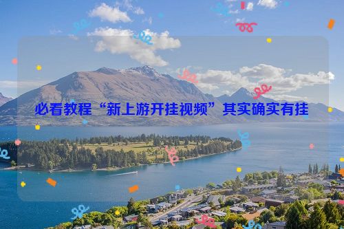 必看教程“新上游开挂视频”其实确实有挂