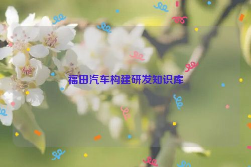 福田汽车构建研发知识库