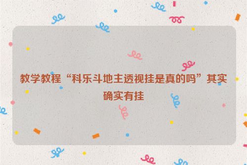 教学教程“科乐斗地主透视挂是真的吗”其实确实有挂
