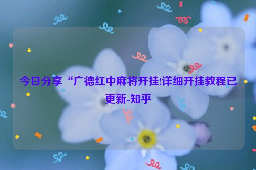 今日分享“广德红中麻将开挂!详细开挂教程已更新-知乎