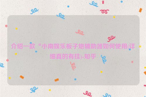 介绍一款“小南娱乐板子炮辅助器如何使用(详细真的有挂)-知乎